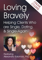 Loving Bravely: Helping Clients Who are Single, Dating, & Single-Again