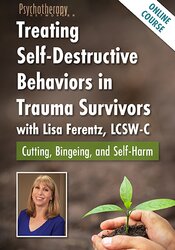 Treating Self-Destructive Behaviors in Trauma Survivors with Lisa Ferentz