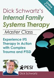 Dick Schwartz's Internal Family Systems Therapy Master Class: Experience IFS Therapy in Action with Complex Trauma and PTSD