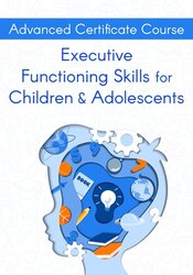 Advanced Certificate Course: Executive Functioning Skills for Children & Adolescents