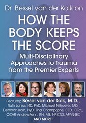 Dr. Bessel van der Kolk on How the Body Keeps the Score: Multi-Disciplinary Approaches to Trauma from the Premier Experts