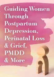 Guiding Women Through Postpartum Depression, Perinatal Loss & Grief, PMDD & More