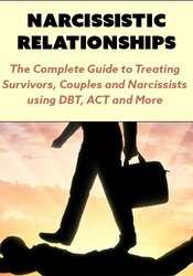 Narcissistic Relationships:  The Complete Guide to Treating Survivors, Couples and Narcissists using DBT, ACT and More
