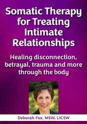 Somatic Therapy for Treating Intimate Relationships: Healing disconnection, betrayal, trauma, and more through the body