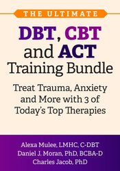 The Ultimate DBT, CBT, and ACT Training Bundle: Treat Trauma, Anxiety, and More with 3 of Todays Top Therapies