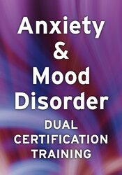 Anxiety, Depression & Mood Disorder Certification Course: Essential Tools for the Most Common & Challenging Client Problems