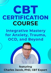 CBT Certification Course: Integrative Mastery for Anxiety, Trauma, OCD, and Beyond