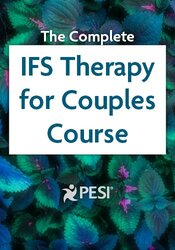 The Complete IFS Therapy for Couples Course: Parts Work Approaches for Reconnection, Deeper Intimacy, Better Sex, and More