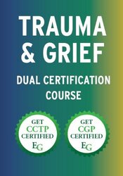 Trauma & Grief Dual Certification Course: Expert Treatment of Loss, Acute and Complex Trauma, and Co-Occurring Issues