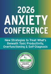2026 Anxiety Conference: New Strategies to Treat What's Beneath Toxic Productivity, Overfunctioning, and Self-Diagnosis