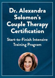 Dr. Alexandra Solomons Couple Therapy Certification: Start-to-Finish Intensive Training Program
