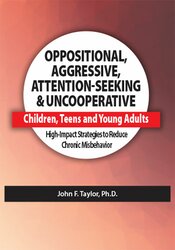 Oppositional, Aggressive, Attention-Seeking & Uncooperative Children, Teens and Young Adults