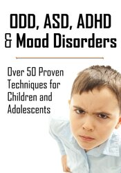 ODD, ASD, ADHD & Mood Disorders: Over 50 Techniques for Children & Adolescents