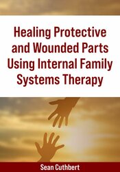 Healing Protective and Wounded Parts Using Internal Family Systems Therapy