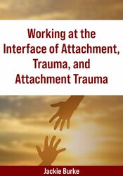 Working at the Interface of Attachment, Trauma, and Attachment Trauma