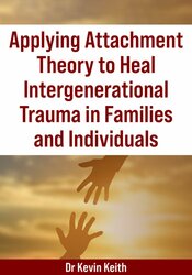Applying Attachment Theory to Heal Intergenerational Trauma in Families and Individuals