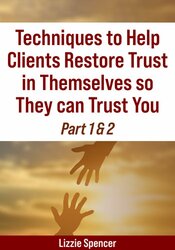 Techniques to Help Clients Restore Trust in Themselves so They can Trust You Part 1 & 2