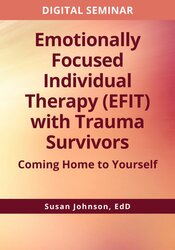 Emotionally Focused Individual Therapy (EFIT) with Trauma Survivors