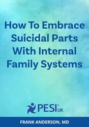 How To Embrace Suicidal Parts With Internal Family Systems Therapy