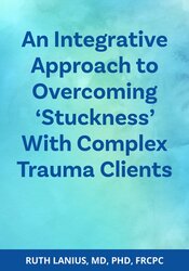 An Integrative Approach to Overcoming Stuckness With Complex Trauma Clients