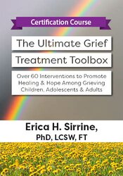 Certification Course: The Ultimate Grief Treatment Toolbox: Over 60 Interventions to Promote Healing & Hope Among Grieving Children, Adolescents & Adults