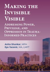 Making the Invisible Visible: Addressing Power, Privilege, and Oppression in Trauma-Informed Practices