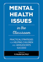 Mental Health Issues in the Classroom: Practical Strategies for Helping Children and Adolescents Succeed