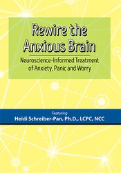 Rewire the Anxious Brain: Neuroscience-Informed Treatment of Anxiety, Panic and Worry