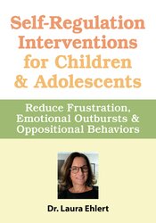 Self-Regulation Interventions for Children & Adolescents: Reduce Frustration, Emotional Outbursts & Oppositional Behaviors