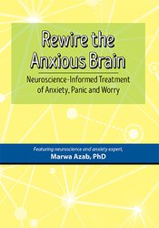 Rewire the Anxious Brain: Neuroscience-Informed Treatment of Anxiety, Panic and Worry