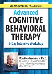 Don Meichenbaum, Ph.D. Presents: Advanced Cognitive Behavioral Therapy
