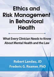 Ethics and Risk Management in Behavioral Health: What Every Clinician Needs to Know About Mental Health and the Law