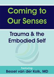 Coming to Our Senses: Trauma & the Embodied Self