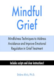 Mindful Grief: Mindfulness Techniques to Address Avoidance and Improve Emotional Regulation in Grief Treatment