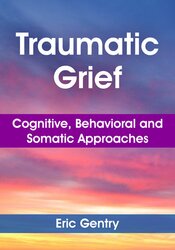 Traumatic Grief: Cognitive, Behavioral and Somatic Approaches