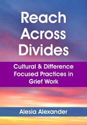 Reach Across Divides: Cultural & Difference Focused Practices in Grief Work