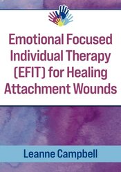Emotional Focused Individual Therapy (EFIT) for Healing Attachment Wounds
