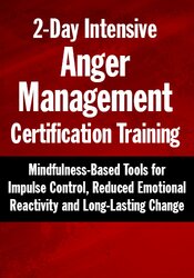 2-Day Intensive Anger Management Certification Training: Mindfulness-Based Tools for Impulse Control, Reduced Emotional Reactivity and Long-Lasting Change