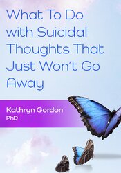 What To Do with Suicidal Thoughts That Just Won't Go Away