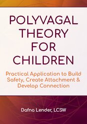 Polyvagal Theory for Children: Practical Application to Build Safety, Create Attachment & Develop Connection