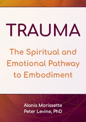 Trauma: The Spiritual and Emotional Pathway to Embodiment