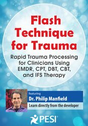 Flash Technique for Trauma: Rapid Trauma Processing for Clinicians Using EMDR, CPT, DBT, CBT, and IFS Therapy