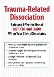 Trauma-Related Dissociation: Safe and Effective Use of DBT, CBT and EMDR When Your Client Dissociates