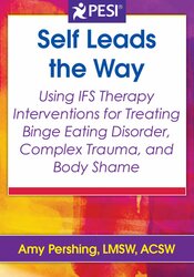 Self Leads the Way: Using IFS Therapy Interventions for Treating Binge Eating Disorder, Complex Trauma, and Body Shame