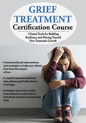 Grief Treatment Certification Course: Clinical Tools for Building Resiliency and Moving Toward Post-Traumatic Growth