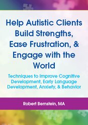Help Autistic Clients Build Strengths, Ease Frustration, & Engage with the World