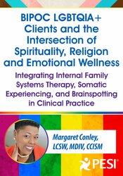 BIPOC LGBTQIA+ Clients and the Intersection of Spirituality, Religion and Emotional Wellness: Integrating Internal Family Systems Therapy, Somatic Experiencing, and Brainspotting in Clinical Practice