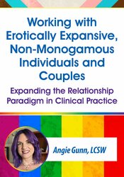 Working with Erotically Expansive, Non-Monogamous Individuals and Couples