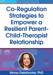 Co-Regulation Strategies to Empower a Resilient Parent-Child-Therapist Relationship