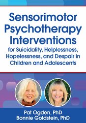 Sensorimotor Psychotherapy Interventions for Suicidality, Helplessness, Hopelessness, and Despair in Children and Adolescents